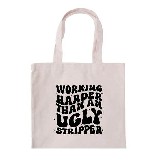 Working Harder than an Ugly Stripper Tote Bag